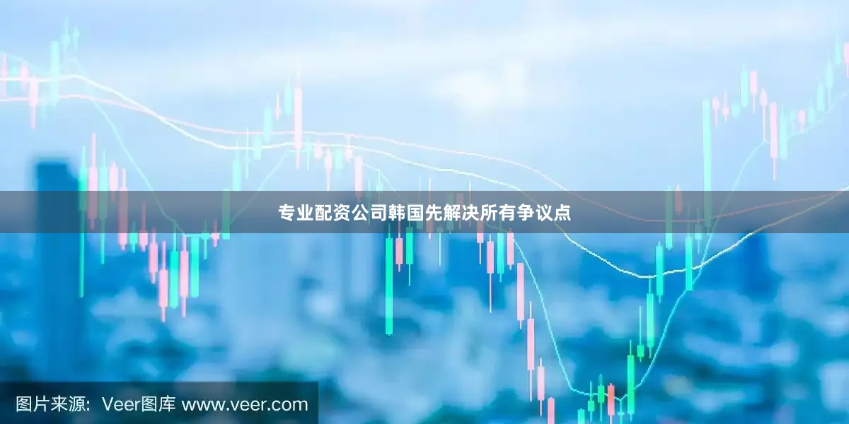 专业配资公司韩国先解决所有争议点