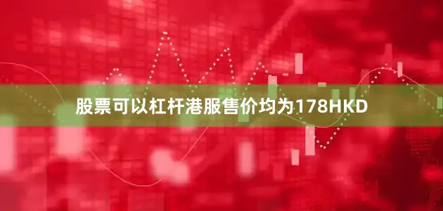 股票可以杠杆港服售价均为178HKD