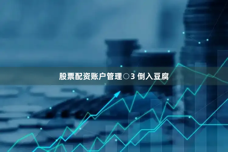 股票配资账户管理○3 倒入豆腐