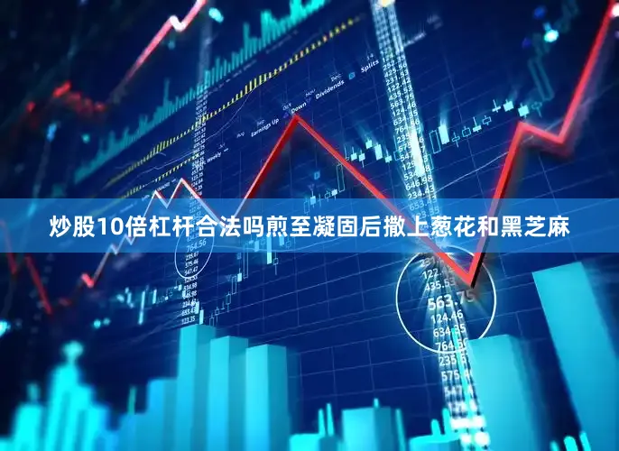 炒股10倍杠杆合法吗煎至凝固后撒上葱花和黑芝麻